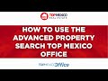 11. How to use THE ADVANCED PROPERTY SEARCH Top Mex Office