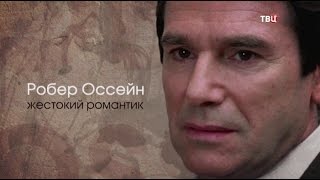 Робер Оссейн. Жестокий романтик