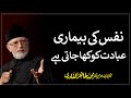Nafs Ki Bimari Ibadat ko Kha Jati Hai | Shaykh-ul-Islam Dr Muhammad Tahir-ul-Qadri