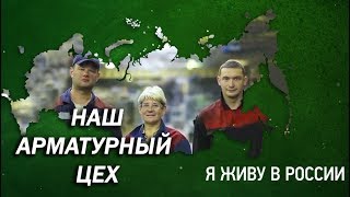 Наш арматурный цех - Проект "Я живу в России"