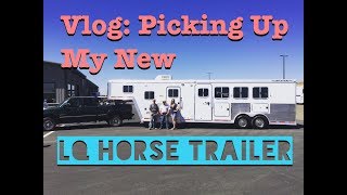 Vlog: Picking Up My New LQ Horse Trailer