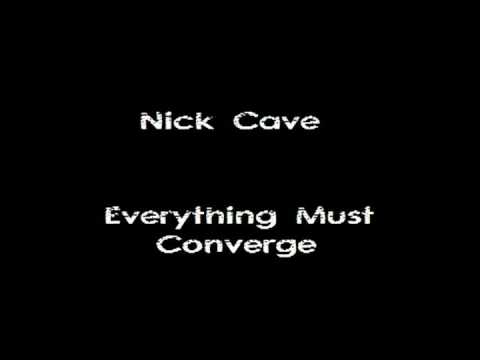 Nick Cave - Everything Must Converge