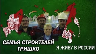 Семья строителей Гришко - Проект "Я живу в России"