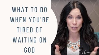 Tired of Waiting of God? 3 Truths to Remember - Kris ReeceTired of Waiting of God? 3 Truths to Remember - Kris Reece