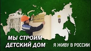 Мы строим детский дом - Проект "Я живу в России"