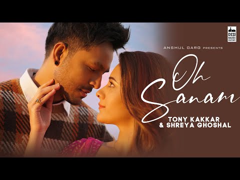 OH SANAM - Tony Kakkar & Shreya Ghoshal | Hiba Nawab | Anshul Garg | Satti Dhillon | Hindi Song 2021