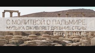 С молитвой о Пальмире: концерт Гергиева в античном городе (ПРОМО)
