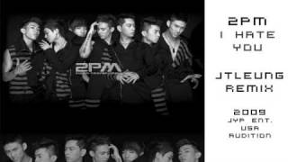 2PM (투피엠)  - I Hate You (니가 밉다) [JTLeung Remix]
