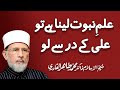 Ilm e Nabuwwat lena hy to Ali ky dar sy lo | Shaykh-ul-Islam Dr Muhammad Tahir-ul-Qadri