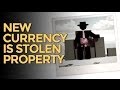 New Currency Is Stolen Property