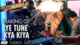 Ye Tune Kya Kiya Song Making Once Upon a Time in Mumbaai Dobara (Again)
