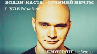 Влади (Каста) - Сочиняй Мечты Уля (Wow Band) (DJ Дмитрий Lee Remix.