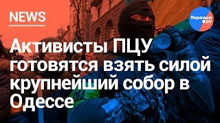 Одесса: сторонников ПЦУ призвали захватить храм УПЦ (28.02.2019 01:23)