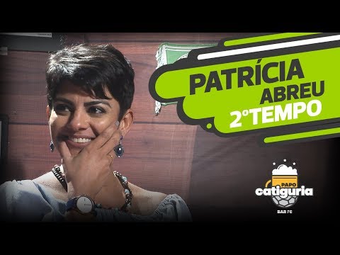 PATRÍCIA ABREU (2º TEMPO) - PAPO CATIGURIA