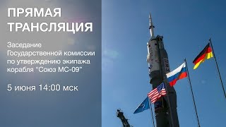 Заседание Госкомиссии по утверждению экипажа «Союз МС-09»