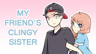 My Friends Clingy Sister Had A Huge Crush On Me Ft. EmirichuMy Friends Clingy Sister Had A Huge Crush On Me Ft. Emirichu