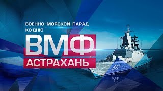 Гордость и сила флота: в Астрахани готовятся к параду в честь Дня ВМФ (28.07.2019 09:38)