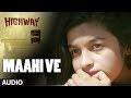 A.R Rahman Maahi Ve Full Song (Audio) Highway | Alia Bhatt, Randeep Hooda | Imtiaz Ali