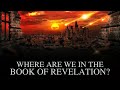 WHERE ARE WE IN THE BOOK OF REVELATIONS