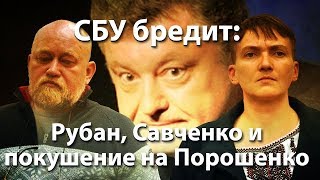 СБУ бредит: Рубан, Савченко и покушение на Порошенко