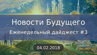 Дайджест Новостей Будущего #3 (04.02.2018)
