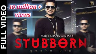 STUBBORN (Full Video)  Surjit Khan Feat Shar S  Ravi RBS  New Punjabi Song 2017