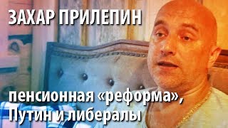 Прилепин - о пенсионной реформе, Путине и либералах (интервью)