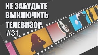 Осторожно, кино! Не забудьте выключить телевизор. Выпуск 31