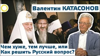 Валентин Катасонов. Чем хуже, тем лучше, или как решить Русский вопрос? 07.09.2018