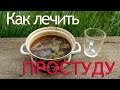 Как лечить простуду! Рецепт от простуды 3-х поколений моей семьи. Как лечить простуду! Рецепт от простуды 3-х поколений моей семьи.
