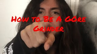 HOW TO BE A GOREGRINDER | Julian GonzalezHOW TO BE A GOREGRINDER | Julian Gonzalez