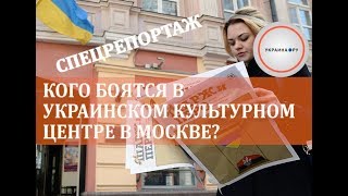 Спецрепортаж: кого боятся в Украинском культурном центре в Москве?