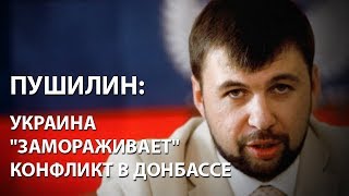 Денис Пушилин: Украина "замораживает" конфликт в Донбассе