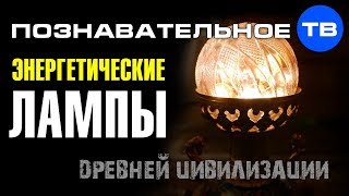 Энергетические лампы древней цивилизации (Познавательное ТВ)