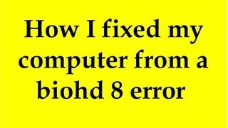 How I fixed my computer from a biohd 8 (biohd-8) error