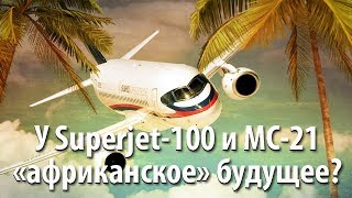 У Superjet-100 и МС-21 "африканское" будущее?