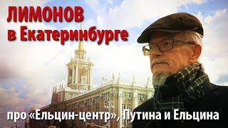 Лимонов в Екатеринбурге - про "Ельцин-центр", Путина и Ельцина