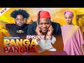 PANGA PANGUA { Ep 10 }