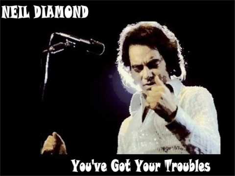 Neil Diamond - You've Got Your Troubles