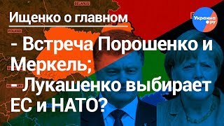 Ищенко о главном: встреча Меркель и Порошенко, Лукашенко выбирает ЕС и НАТО?