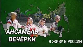 Ансамбль "Вечёрки" - Проект "я живу в России"