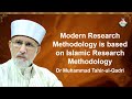 Modern Research Methodology is Based on Islamic Research Methodology | Dr Muhammad Tahir-ul-Qadri