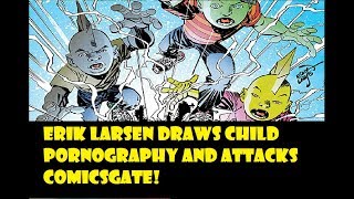 Erik Larsen Draws Child Porn And Attacks ComicsGate!Erik Larsen Draws Child Porn And Attacks ComicsGate!