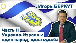 Игорь Беркут. Часть II. Украина-Израиль: один народ, одна судьба. 07.03.2017