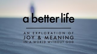 Trailer - A Better Life: An Exploration of Joy & Meaning in a World Without God