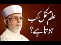Ilm Mukammal Kb Hota Hay? | Shaykh-Islam Dr Muhammad Tahir ul Qadri