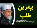 Behtareen Talab kon si hy? | Shaykh-ul-Islam Dr Muhammad Tahir-ul-Qadri