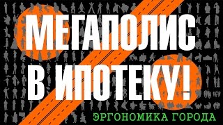 Мегаполис в ипотеку! Эргономика города