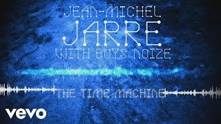 Jean-Michel Jarre, Boys Noize – The Time Machine Jean-Michel Jarre, Boys Noize – The Time Machine