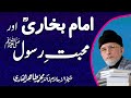 Imam Bukhari's Love for Nabi Akram (PBUH) | Shaykh-ul-Islam Dr Muhammad Tahir-ul-Qadri